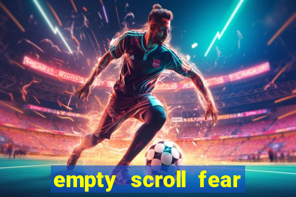 empty scroll fear and hunger best use